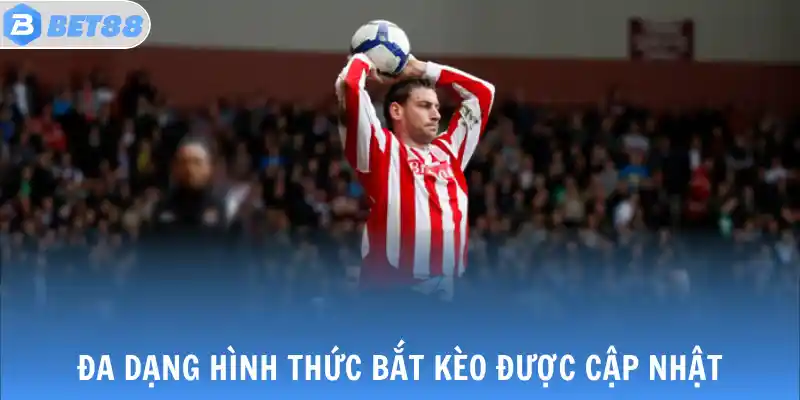 Đa dạng hình thức bắt kèo được cập nhật