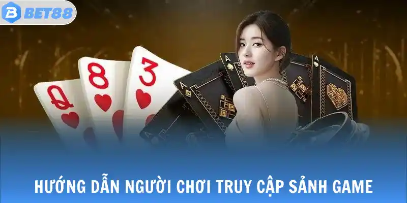 Game Bài - Đánh Bạc Trực Tuyến Săn Thưởng Liền Tay 4 Hướng dẫn người chơi truy cập sảnh game