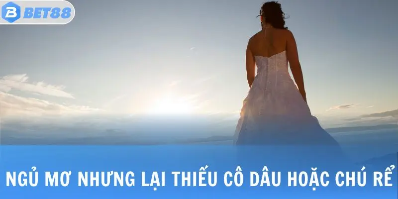 Nằm Mơ Đám Cưới: Giải Mã Bí Ẩn Con Số & Điềm Báo Quan Trọng 3 Ngủ mơ nhưng lại thiếu cô dâu hoặc chú rể