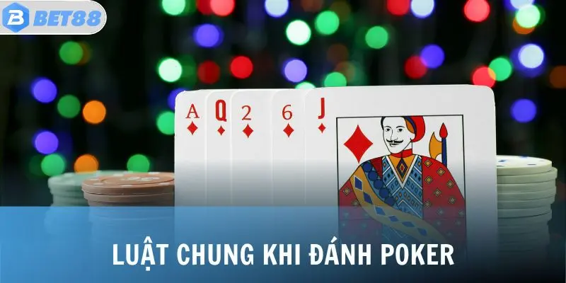 Poker - Game Bài Thống Trị Top 1 Lượng Người Chơi Online 3 Luật chung khi đánh Poker