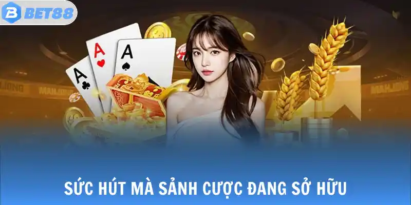 Game Bài - Đánh Bạc Trực Tuyến Săn Thưởng Liền Tay 3 Sức hút mà sảnh cược đang sở hữu