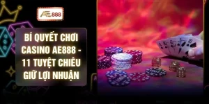 Bí Quyết Chơi Casino AE888 - 11 Tuyệt Chiêu Giữ Lợi Nhuận