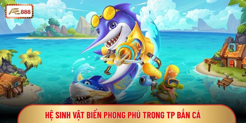 TP Bắn Cá - Game Bắn Cá Đồ Họa Sinh Vật Biển Đẹp Mắt 2 Hệ sinh vật biển phong phú trong TP bắn cá