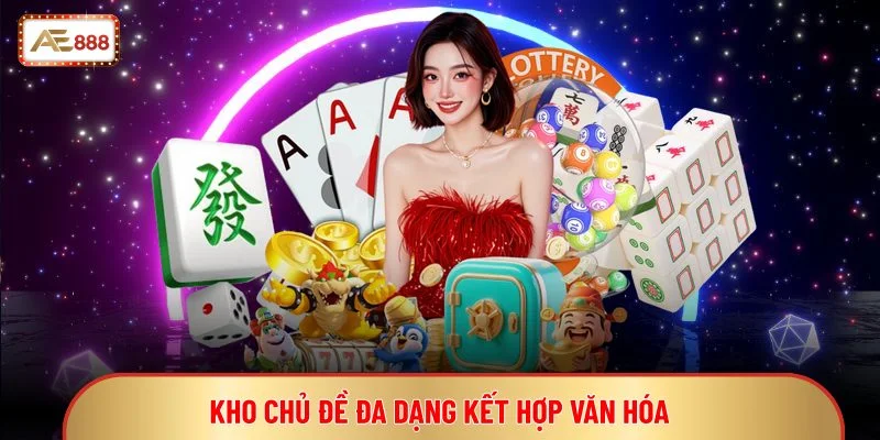 Kho chủ đề đa dạng kết hợp văn hóa 