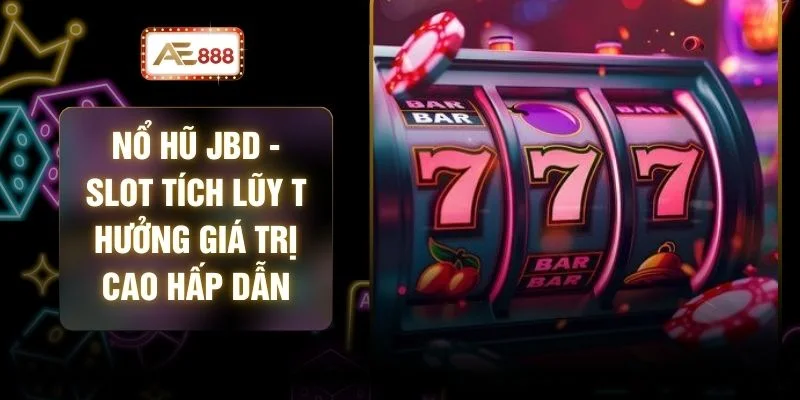 Nổ Hũ JBD - Slot Tích Lũy Thưởng Giá Trị Cao Hấp Dẫn 1 Nổ Hũ JBD - Slot Tích Lũy Thưởng Giá Trị Cao Hấp Dẫn