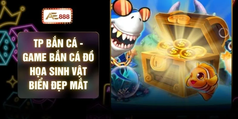 TP Bắn Cá - Game Bắn Cá Đồ Họa Sinh Vật Biển Đẹp Mắt 1 TP Bắn Cá - Game Bắn Cá Đồ Họa Sinh Vật Biển Đẹp Mắt