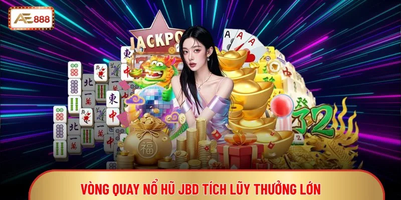 Nổ Hũ JBD - Slot Tích Lũy Thưởng Giá Trị Cao Hấp Dẫn 2 Vòng quay nổ hũ JBD tích lũy thưởng lớn