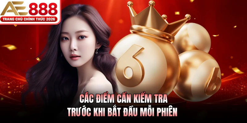 Các điểm cần kiểm tra trước khi bắt đầu mỗi phiên 