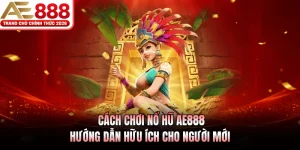 Cách Chơi Nổ Hũ AE888 - Hướng Dẫn Hữu Ích Cho Người Mới