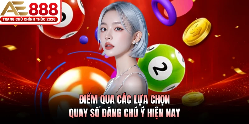 Điểm qua các lựa chọn quay số đáng chú ý hiện nay