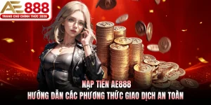 nap tien ae888 huong dan cac phuong thuc giao dich an toan