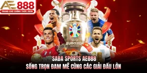 SABA Sports AE888 - Sống Trọn Đam Mê Cùng Các Giải Đấu Lớn