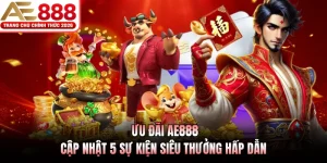 Ưu Đãi AE888 - Cập Nhật 5 Sự Kiện Siêu Thưởng Hấp Dẫn